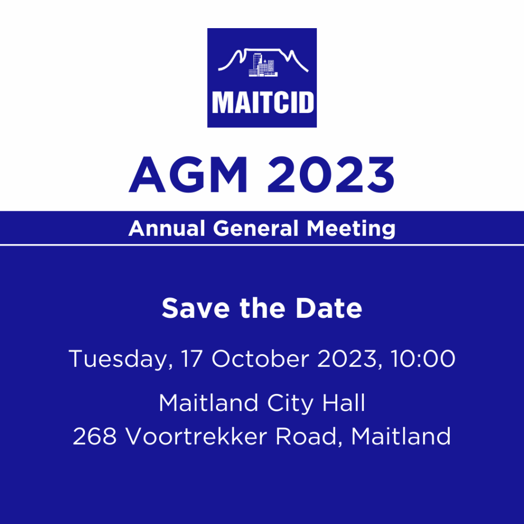 SAVE THE DATE! Our AGM is coming up. All stakeholders are invited to a review of the year's activities and planning for 2024/25.
RSVP to enquiries@maitcid.co.za
Resolutions presented at the AGM can only be voted for by bonafide members. All non-members wishing to take part must be registered before 6 October.
AGM Details:
Tuesday, 17 October 2023, 10:00
Maitland City Hall, 268 Voortrekker Road, Maitland.